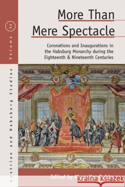 More than Mere Spectacle: Coronations and Inaugurations in the Habsburg Monarchy during the Eighteenth and Nineteenth Centuries  9781836953654 Berghahn Books