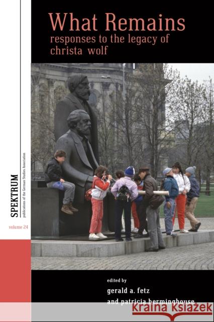 What Remains: Responses to the Legacy of Christa Wolf Gerald Fetz Patricia Herminghouse 9781836953678