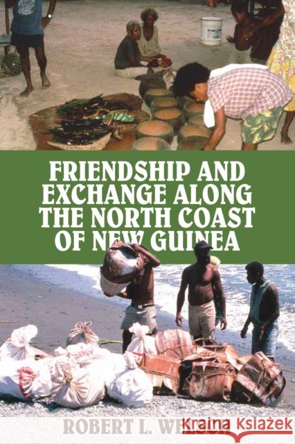 Friendship and Exchange Along the North Coast of New Guinea Robert L. Welsch 9781836954217 Berghahn Books