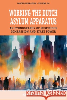 Working the Dutch Asylum Apparatus: An Ethnography of Suspicious Compassion and State Power Maja Hertoghs 9781836954316 Berghahn Books