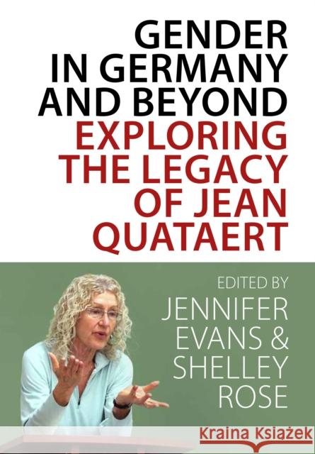 Gender in Germany and Beyond: Exploring the Legacy of Jean Quataert Jennifer V. Evans Shelley E. Rose 9781836956587