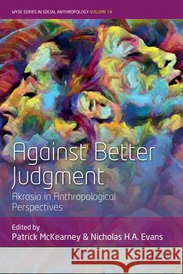 Against Better Judgment: Akrasia in Anthropological Perspectives Patrick McKearney Nicholas H. a. Evans 9781836956594 Berghahn Books