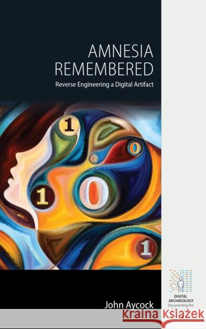 Amnesia Remembered: Reverse Engineering a Digital Artifact John Aycock 9781836956600