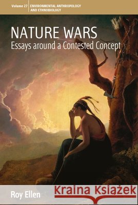 Nature Wars: Essays Around a Contested Concept Roy Ellen 9781836956884 Berghahn Books