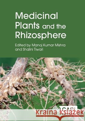 Medicinal Plants and the Rhizosphere Manoj Kumar Mishra Shalini Tiwari 9781836990451