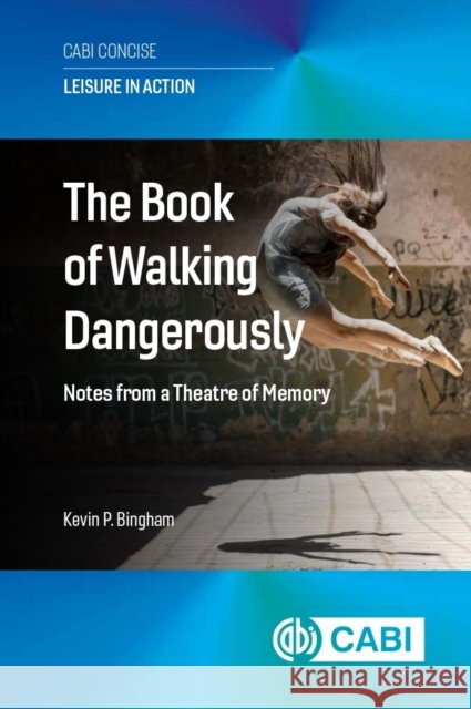 The Book of Walking Dangerously: Notes from a Theatre of Memory Dr Kevin P (University of Lincoln, UK) Bingham 9781836993254