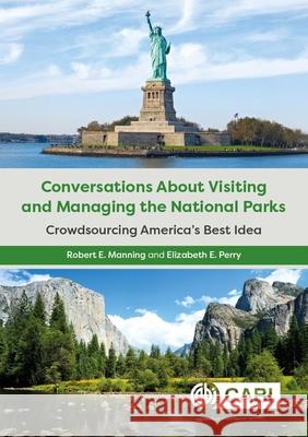 Conversations About Visiting and Managing the National Parks: Crowdsourcing America’s Best Idea Dr Elizabeth E. Perry 9781836993315 CABI Publishing