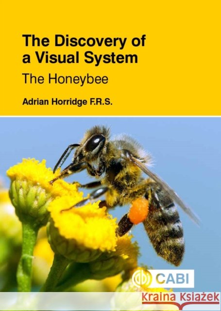 The Discovery of a Visual System: The Honeybee Adrian (Formerly of The Australian National University, Canberra) Horridge 9781836994367