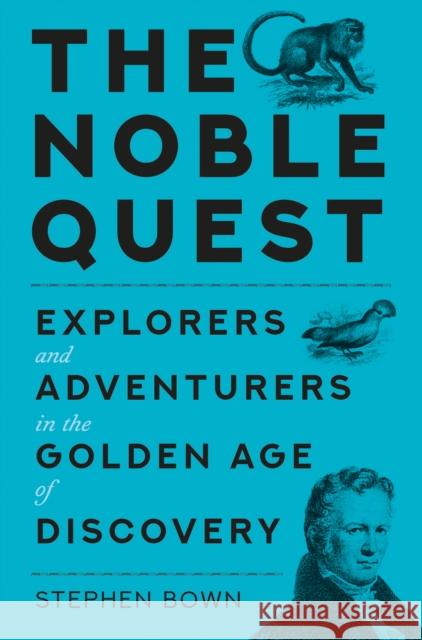 The Noble Quest: Explorers and Adventurers in the Golden Age of Discovery Stephen Bown 9781837050482 The History Press Ltd