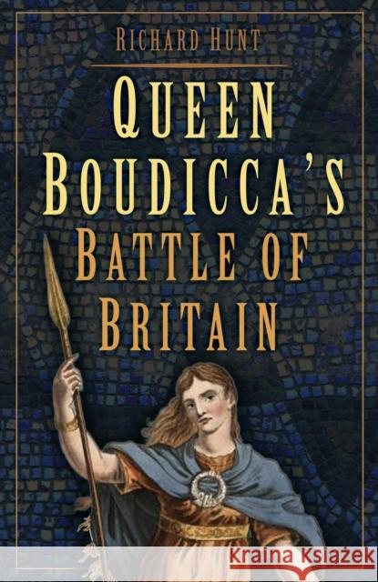 Queen Boudicca's Battle of Britain Richard Hunt 9781837050666 The History Press Ltd
