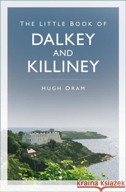 The Little Book of Dalkey and Killiney Hugh Oram 9781837050680
