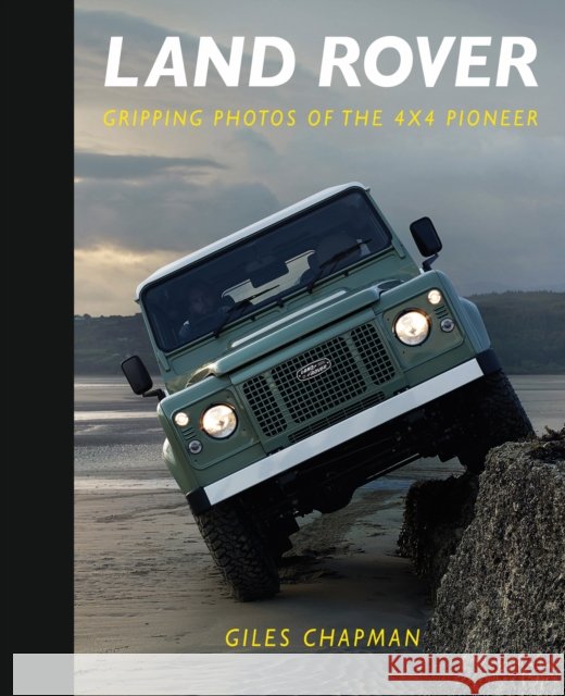 Land Rover: Gripping Photos of the 4x4 Pioneer Giles Chapman 9781837051489 The History Press Ltd