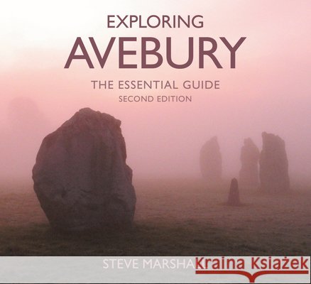 Exploring Avebury: The Essential Guide Steve Marshall 9781837052745