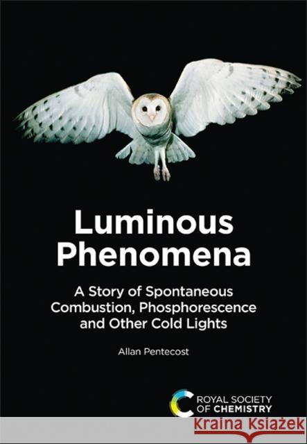Luminous Phenomena: A Story of Spontaneous Combustion, Phosphorescence and Other Cold Lights Allan (King's College London, UK) Pentecost 9781837070022