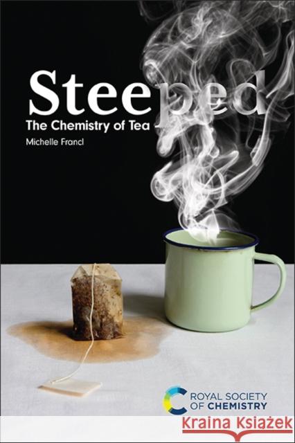 Steeped: The Chemistry of Tea Michelle (Bryn Mawr College & Vatican Observatory, USA) Francl 9781837071036 Royal Society of Chemistry