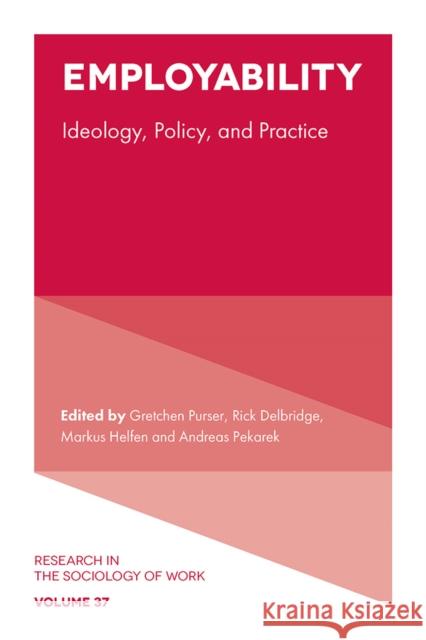 Employability: Ideology, Policy, and Practice Gretchen Purser Rick Delbridge Markus Helfen 9781837081059