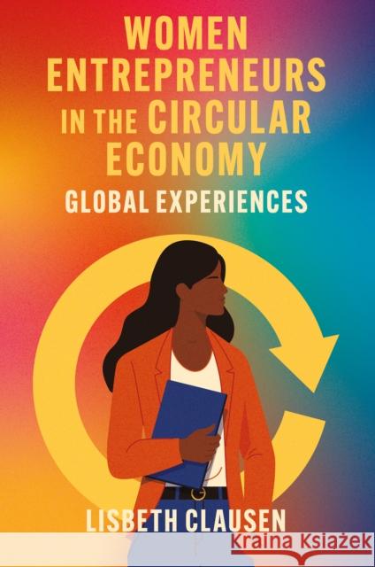 Women Entrepreneurs in the Circular Economy: Global Experiences Lisbeth (Copenhagen Business School, Denmark) Clausen 9781837082551 Emerald Publishing Limited