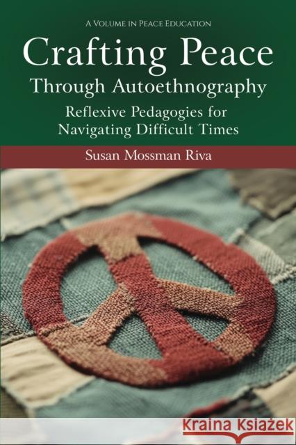 Crafting Peace Through Autoethnography: Reflexive Pedagogies for Navigating Difficult Times Susan Mossman Riva 9781837085477 Emerald Publishing Limited
