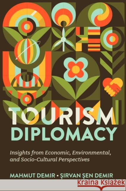 Tourism Diplomacy: Insights from Economic, Environmental, and Socio-Cultural Perspectives Sirvan Sen (Suleyman Demirel University, Turkiye) Demir 9781837086771 Emerald Publishing Limited