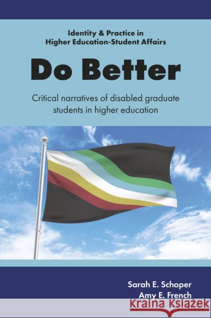 Do Better: Critical Narratives of Disabled Graduate Students in Higher Education Amy E. (Bowling Green State University, USA) French 9781837087358 Emerald Publishing Limited