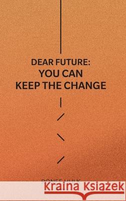 Dear Future: You Can Keep The Change Ronee Hulk 9781837093205 Ronee Hulk