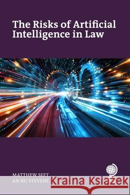The Risks of Artificial Intelligence in Law Matthew Seet An-Ru Stevens 9781837231584 Globe Law and Business Limited