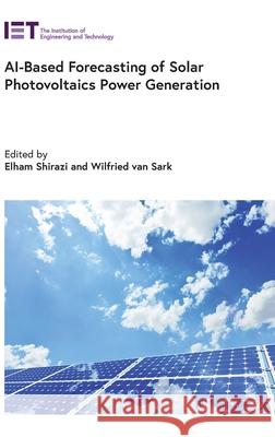 Ai-Based Forecasting of Solar Photovoltaics Power Generation Elham Shirazi Wilfried Va 9781837240197 Institution of Engineering & Technology