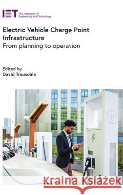 Electric Vehicle Charge Point Infrastructure: From Planning to Operations David Trousdale 9781837241194