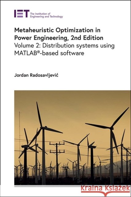 Metaheuristic Optimization in Power Engineering: Distribution Systems - using MATLAB®-based software Jordan (Professor, University of Pristina in Kosovska Mitrovica, Faculty of Technical Sciences, Serbia) Radosavljevic 9781837241316