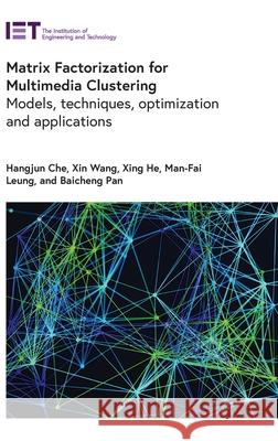 Matrix Factorization for Multimedia Clustering: Models, Techniques, Optimization and Applications Hangjun Che Xin Wang Xing He 9781837241996 Institution of Engineering & Technology