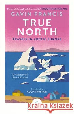 True North: Travels in Arctic Europe Gavin Francis 9781837261956