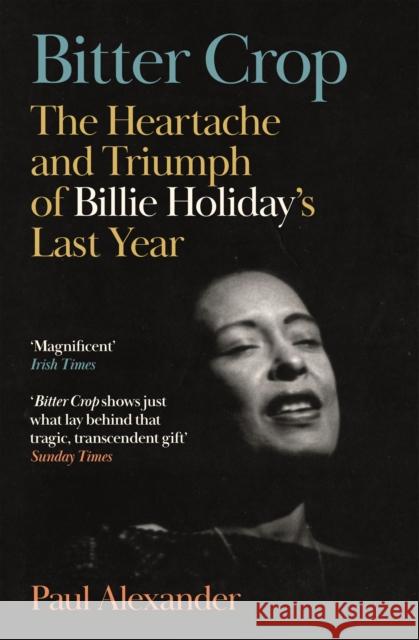 Bitter Crop: The Heartache and Triumph of Billie Holiday's Last Year Paul Alexander 9781837262434 Canongate Books