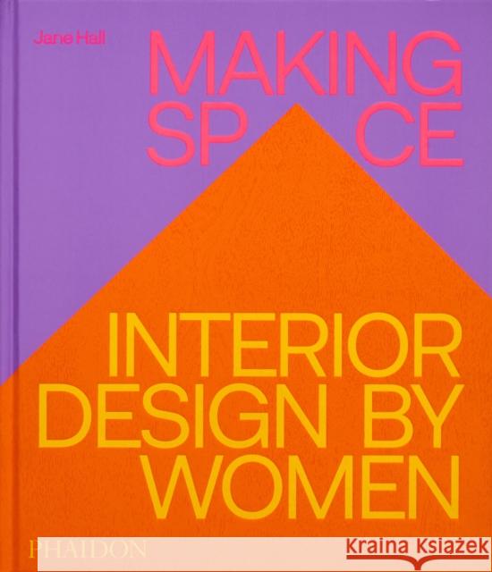 Making Space: Interior Design by Women Jane Hall 9781837290086 Phaidon Press