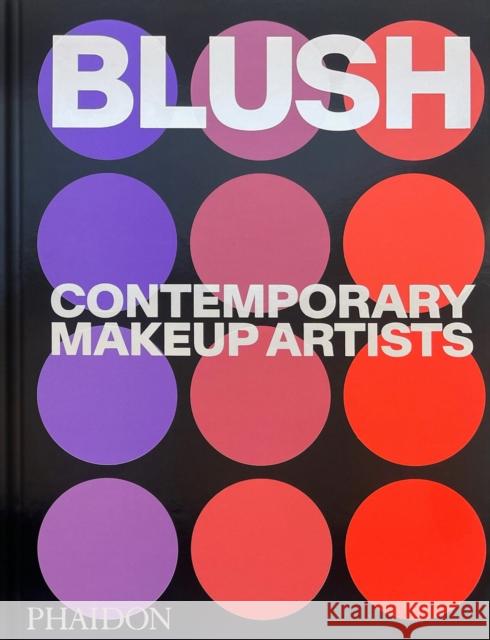 Blush: Contemporary Makeup Artists Phaidon Editors 9781837291212 Phaidon Press Ltd