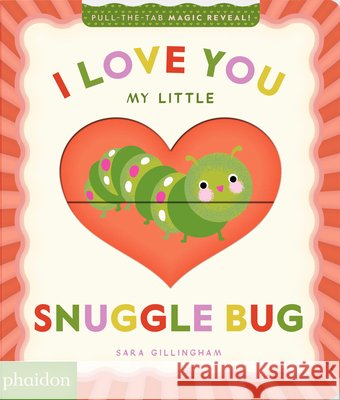 I Love You My Little Snuggle Bug! Sara Gillingham 9781837292783 Phaidon Press Ltd