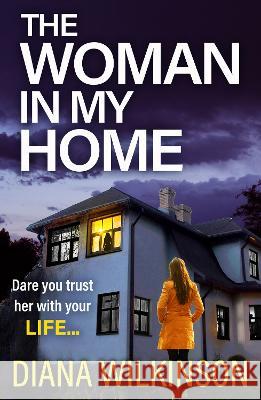 The Woman In My Home: A BRAND NEW completely addictive, gripping psychological thriller from Diana Wilkinson for summer 2023 Diana Wilkinson   9781837510283