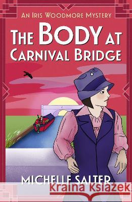 The Body at Carnival Bridge: A BRAND NEW historical cozy murder mystery from Michelle Salter for 2023 Michelle Salter   9781837510597 Boldwood Books Ltd