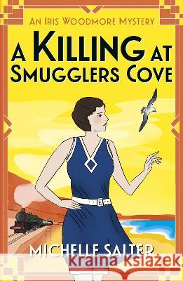 A Killing at Smugglers Cove: A BRAND NEW addictive cozy historical murder mystery from Michelle Salter for summer 2023 Michelle Salter   9781837510696 Boldwood Books Ltd