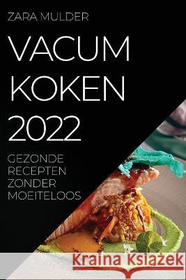 Vacum Koken 2022: Gezonde Recepten Zonder Moeiteloos Zara Mulder   9781837520152 Zara Mulder