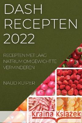 Dash Recepten 2022: Recepten Met Laag Natrium Om Gewicht Te Verminderen Naud Kuiper   9781837520176
