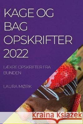 Kage Og Bag Opskrifter 2022: LÆkre Opskrifter Fra Bunden MØrk, Laura 9781837520213 Laura Mork