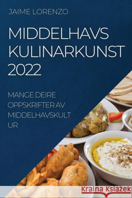 Middelhavs Kulinarkunst 2022: Mange Deire Oppskrifter AV Middelhavskultur Jaime Lorenzo   9781837520381 Jaime Lorenzo