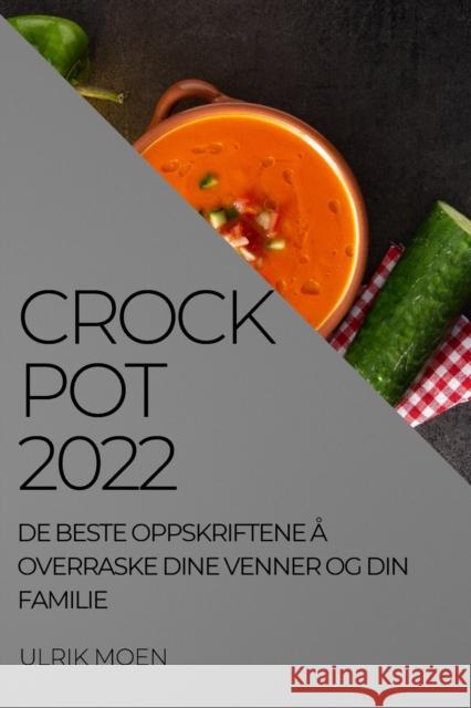 Crock Pot 2022: de Beste Oppskriftene Å Overraske Dine Venner Og Din Familie Moen, Ulrik 9781837520428