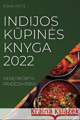 Indijos KŪpines Knyga 2022: IndijŲ Receptai Pradedantiems Esha Patil 9781837520831 Esha Patil