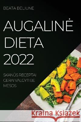 Augaline Dieta 2022: SkanŪs Receptai Gerai Valgyti Be Mesos Beata Beliune 9781837520848 Beata Beliune