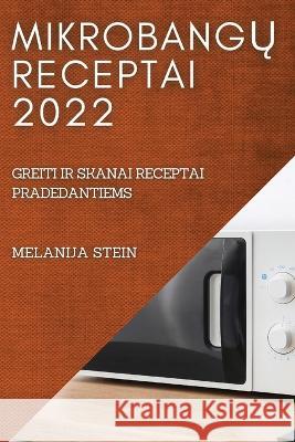 MikrobangŲ Receptai 2022: Greiti IR Skanai Receptai Pradedantiems Melanija Stein 9781837520862 Melanija Stein