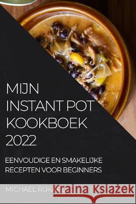 Mijn Instant Pot Kookboek: Eenvoudige En Smakelijke Recepten Voor Beginners Michael Rijkard   9781837520947 Michael Rijkard