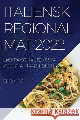 Italiensk Regional Mat 2022: Läckra Och Autentiska Recept AV Traditionen Elio Vito 9781837521029 Elio Vito