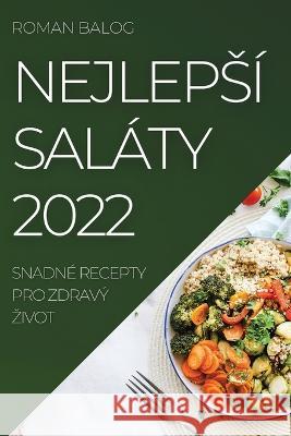 Nejlepsí Saláty 2022: Snadné Recepty Pro Zdravý Zivot Roman Balog 9781837521067 Roman Balog
