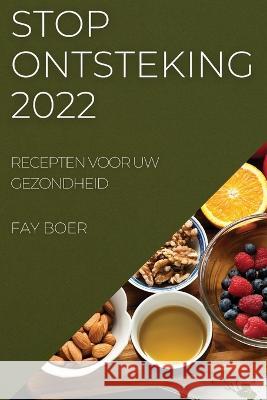 Stop Ontsteking 2022: Recepten Voor Uw Gezondheid Fay Boer 9781837521111